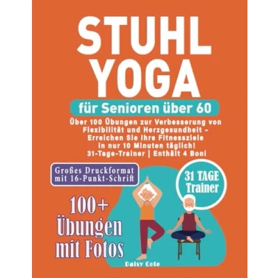 Abbildung von Stuhl Yoga für Senioren über 60: Über 100 Übungen zur Verbesserung von Flexibilität und Herzgesundheit Erreichen Sie Ihre Fitnessziele in nur 10 Minuten täglich! 31 Tage Trainer Enthält 4 Boni