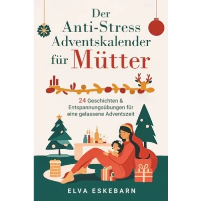Abbildung von Der Anti Stress Adventskalender für Mütter: 24 Geschichten und Entspannungsübungen eine gelassene Adventszeit