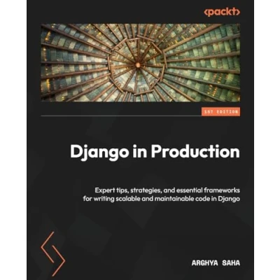 Abbildung von Django in Production: Expert tips, strategies, and essential frameworks for writing scalable maintainable code
