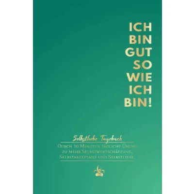 Abbildung von ich bin gut so wie bin!: Selbstliebe Tagebuch. Durch 10 Minuten tägliche Übung zu mehr Selbstwertschätzung, Selbstakzeptanz und Selbstliebe. Mit Selbstliebeübungen Affirmationen Meditation
