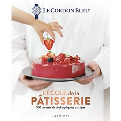 Abbildung von Le Cordon Bleu L&#039;École de la pâtisserie: 100 recettes chef expliquées pas à