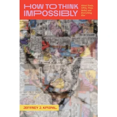 Abbildung von How to Think Impossibly: About Souls, UFOs, Time, Belief, and Everything Else
