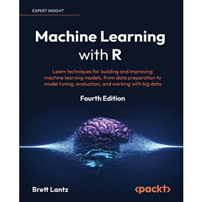 Abbildung von machine learning with R: Learn techniques for building and improving models, from data preparation to model tuning, evaluation, working big data, 4th Edition