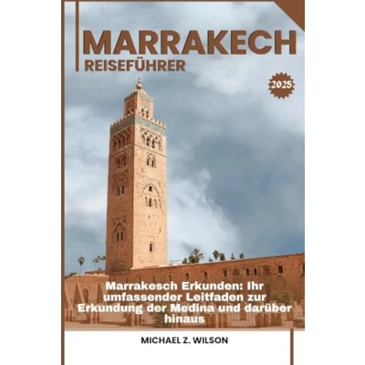 Abbildung von Marrakesch REISEFÜHRER: Erkunden: Ihr umfassender Leitfaden zur Erkundung der Medina und darüber hinaus