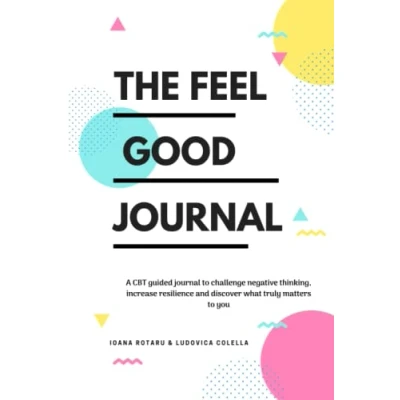 Abbildung von The Feel Good Journal: A CBT guided journal to challenge negative thinking, increase resilience and discover what truly matters you