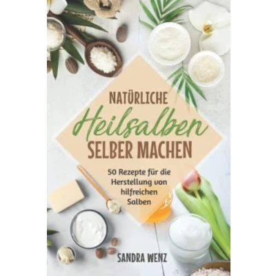 Abbildung von Natürliche Heilsalben selber machen: 50 Rezepte für die Herstellung von hilfreichen Salben