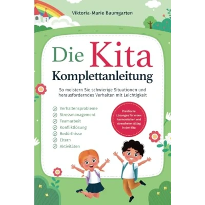 Abbildung von Die Kita Komplettanleitung: Praktische Lösungen für einen harmonischen und stressfreien Alltag in der Kita. So meistern Sie schwierige Situationen herausforderndes Verhalten mit Leichtigkeit