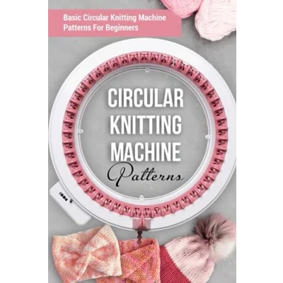 Abbildung von Circular Knitting Machine Patterns: Basic Patterns For Beginners: You&#039;ll Love