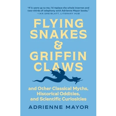 Abbildung von Flying Snakes &amp; Griffin Claws: and Other Classical Myths, Historical Oddities, Scientific Curiosities
