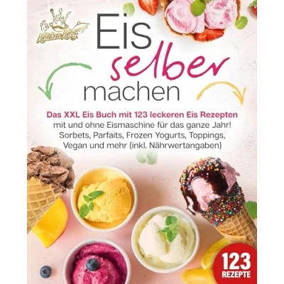Abbildung von Eis selber machen: das XXL Buch mit 123 leckeren Rezepten und ohne Eismaschine für ganze Jahr! Sorbets, Parfaits, Frozen Yogurts, Toppings, Vegan mehr (inkl. Nährwertangaben)