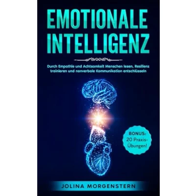 Abbildung von EMOTIONALE INTELLIGENZ: Durch Empathie und Achtsamkeit Menschen lesen, Resilienz trainieren nonverbale Kommunikation entschlüsseln. BONUS: 20 Übungen &amp; Tipps, um Gefühle Emotionen zu verstehen