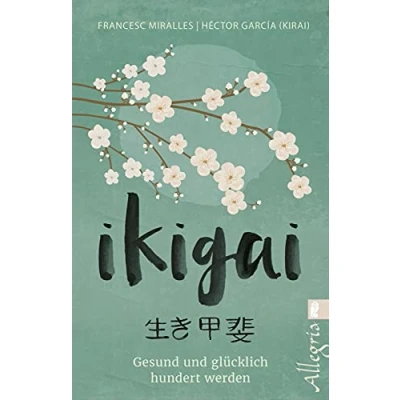 Abbildung von Ikigai: Gesund und glücklich hundert werden Die „Sinn des Lebens“ Philosophie aus Japan mit praktischen Übungen