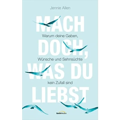 Abbildung von Mach doch, was du liebst: Warum deine Gaben, Wünsche und Sehnsüchte kein Zufall sind