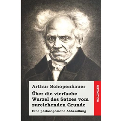 Abbildung von Über die vierfache Wurzel des Satzes vom zureichenden Grunde: Eine philosophische Abhandlung