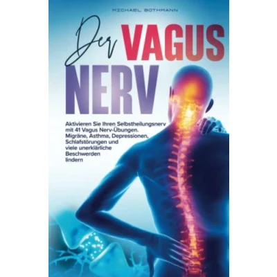 Abbildung von Der Vagus Nerv: Aktivieren Sie Ihren Selbstheilungsnerv mit 41 Nerv Übungen. Migräne, Asthma, Depressionen, Schlafstörungen und viele unerklärliche Beschwerden lindern