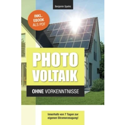 Abbildung von Photovoltaik und Batteriespeicher ohne Vorkenntnisse: Innerhalb von 7 Tagen zur eigenen Stromerzeugung Planung, Kosten, Tipps Tricks (Technik Vorkenntnisse)