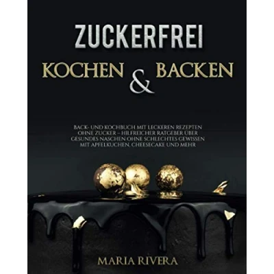 Abbildung von Zuckerfrei Backen und Kochen Back Kochbuch mit leckeren Rezepten ohne Zucker hilfreicher Ratgeber über gesundes Naschen schlechtes Gewissen Apfelkuchen, Cheesecake mehr
