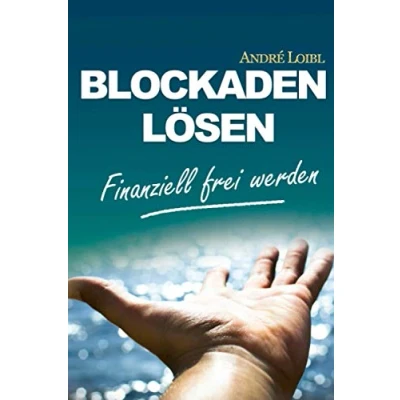 Abbildung von Blockaden lösen: finanziell frei werden: Negative Glaubenssätze und Geldblockaden auflösen Finanzielle Sicherheit genießen &amp; tun, was Du liebst