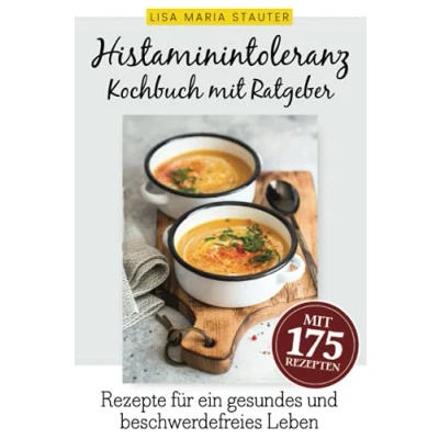 Abbildung von Histaminintoleranz Kochbuch mit Ratgeber: 175 auserwählte und leckere Rezepte für Freude am Essen ein gesundes, glückliches &amp; beschwerdefreies Leben trotz Histaminintoleranz.
