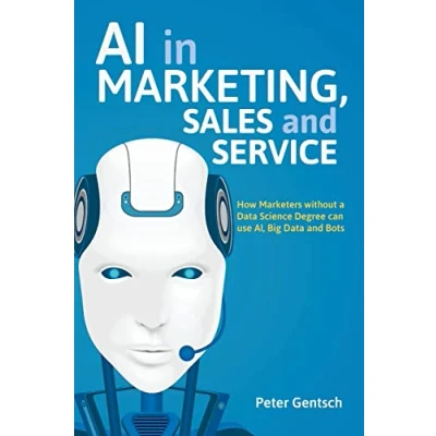 Abbildung von AI in Marketing, Sales and Service: How Marketers without a Data Science Degree can use AI, Big Bots