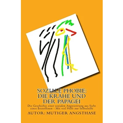 Abbildung von Soziale Phobie: Die Krähe und der Papagei: Geschichte einer sozialen Angststörung aus Sicht eines Betroffenen Mit viel Hilfe zur Selbsthilfe