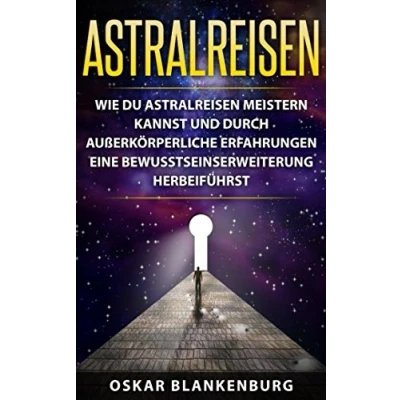 Abbildung von Astralreisen: Wie Du Astralreisen meistern kannst und durch außerkörperliche Erfahrungen eine Bewusstseinserweiterung herbeiführst