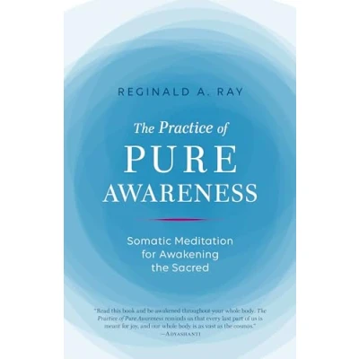 Abbildung von the Practice of Pure Awareness: Somatic Meditation for Awakening Sacred