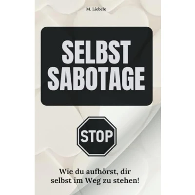Abbildung von Selbstsabotage stoppen und erfolgreich durchs Leben gehen: Wie du aufhörst, dir selbst im Weg zu stehen!