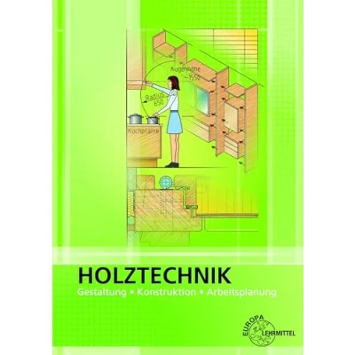 Abbildung von Holztechnik Gestaltung, Konstruktion und Arbeitsplanung: Konstruktion, Arbeitsplanung