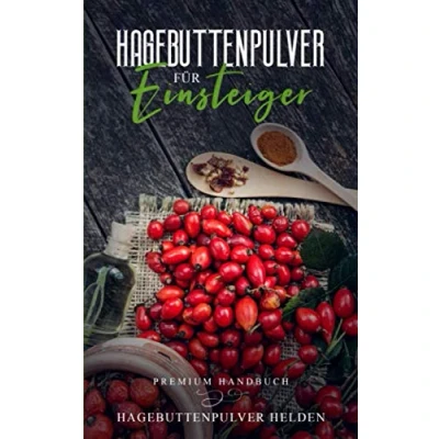 Abbildung von Hagebuttenpulver für Einsteiger: Was Du vor dem Kauf unbedingt wissen solltest! Grundlagenbuch Wie gesund ist Hagebuttenpulver? Rosa canina Wirkung, Anwendung, Einnahme etc.