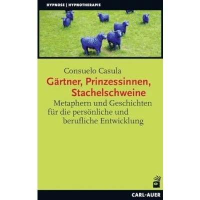 Abbildung von Gärtner, Prinzessinnen, Stachelschweine: Metaphern und Geschichten für die persönliche berufliche Entwicklung (Hypnose Hypnotherapie)