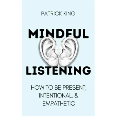 Abbildung von Mindful Listening: How to be Present, Intentional, and Empathetic (How More Likable Charismatic, Band 35)
