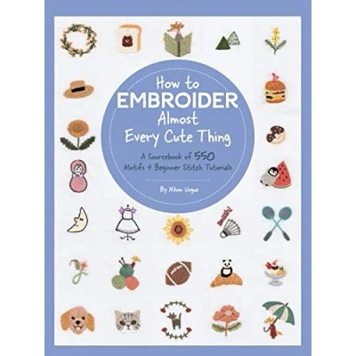Abbildung von How to Embroider Almost Every Cute Thing: A Sourcebook of 550 Motifs + Beginner Stitch Tutorials (Almost Everything)
