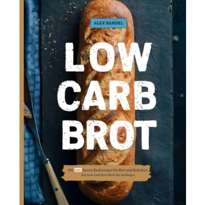 Abbildung von Low Carb Brot: Die 100 besten Backrezepte für Brot und Brötchen. Das Buch Anfänger.