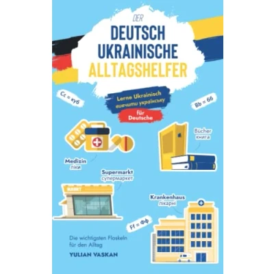 Abbildung von Der Deutsch Ukrainische Alltagshelfer für Deutsche: Lerne Ukrainisch I вивчити українську Die wichtigsten Floskeln den Alltag