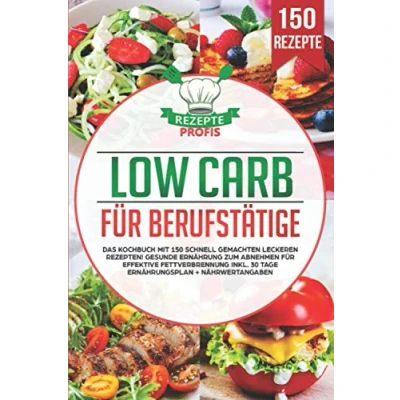 Abbildung von Low Carb für Berufstätige: Das Kochbuch mit 150 schnell gemachten leckeren Rezepten! Gesunde Ernährung zum Abnehmen effektive Fettverbrennung inkl. 30 Tage Ernährungsplan + Nährwertangaben