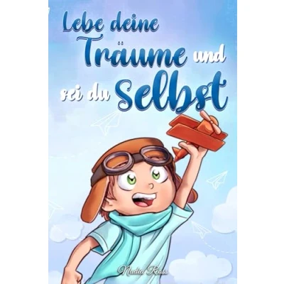 Abbildung von Lebe deine Träume und sei du selbst: Eine Sammlung inspirierender Geschichten für Jungen über Selbstwertgefühl, Selbstvertrauen, Mut Freundschaft (Inspirierende Kinder)