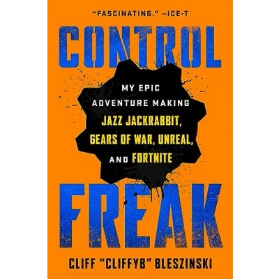 Abbildung von Control Freak: My Epic Adventure Making Jazz Jackrabbit, Gears of War, Unreal, and Fortnite