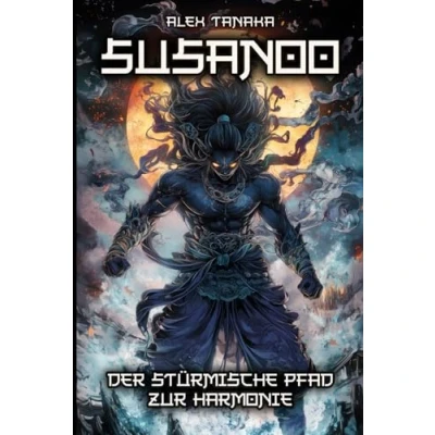 Abbildung von Susanoo der stürmische Pfad zur Harmonie: Mythen, Legenden und Einfluss des Gottes Naturgewalten auf die japanische Kultur Mythologie (Japanische Mythologie, Band 3)
