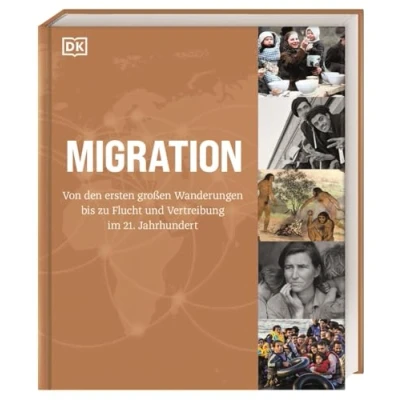 Abbildung von Migration: Von den ersten großen Wanderungen bis zu Flucht und Vertreibung im 21. Jahrhundert. Visuelles Nachschlagewerk mit Karten Fotografien