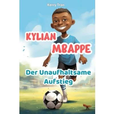 Abbildung von Kylian Mbappe: Der Unaufhaltsame Aufstieg: Inspirierendes Mbappe Buch für Kinder und Erwachsene (Biografien Kinder)