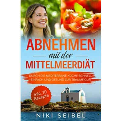 Abbildung von Abnehmen mit der Mittelmeerdiät: Durch die Mediterrane Küche schnell, einfach und gesund zur Traumfigur. Das Kochbuch großem Praxisteil, 5+1 wichtigen Tipps 70 leckeren Rezepten