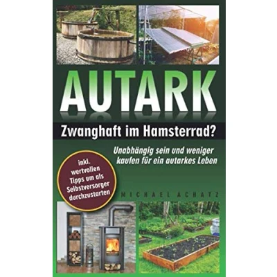 Abbildung von AUTARK: Zwanghaft im Hamsterrad? Unabhängig sein und weniger kaufen für ein autarkes Leben