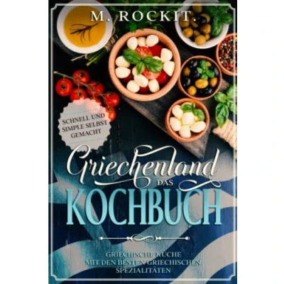 Abbildung von Griechenland. Das Kochbuch. Griechische Küche mit den besten griechischen Spezialitäten: Schnell und Simple selbst gemacht. (66 Rezepte zum Verlieben)