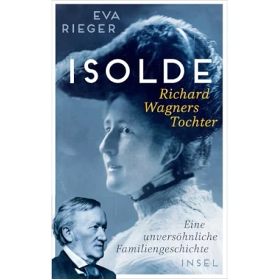 Abbildung von Isolde. Richard Wagners Tochter: Eine unversöhnliche Familiengeschichte Biografie mit neuen Erkenntnissen über Wagner