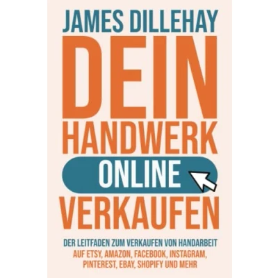 Abbildung von Dein Handwerk Online Verkaufen: Der Leitfaden zum Verkaufen von Handarbeit auf Etsy, Amazon, Facebook, Instagram, Pinterest, eBay, Shopify und mehr