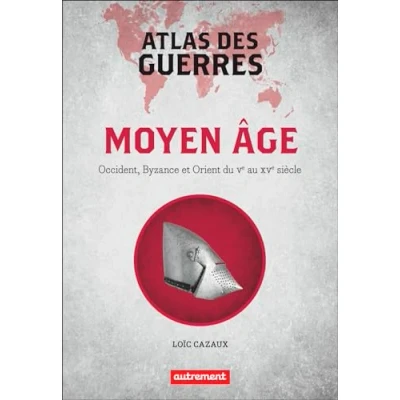 Abbildung von Atlas des guerres au Moyen Âge: Occident, Byzance et Orient du Vᵉ XVᵉ siècle
