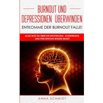 Abbildung von Burnout und Depressionen überwinden Entkommen Sie der Falle!: Alles was über die Entstehung, Auswirkung Prävention wissen müssen