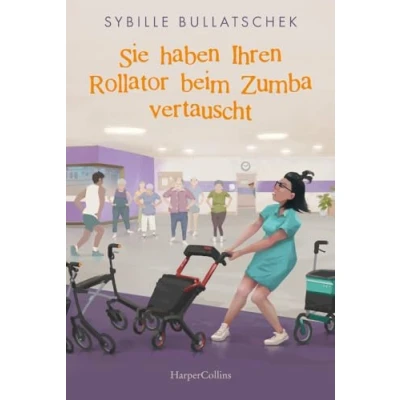 Abbildung von Sie haben Ihren Rollator beim Zumba vertauscht: Senioren und Pfleger sind zurück wie immer mit viel Herz Humor (Haus Sonnenuntergang, Band 2)