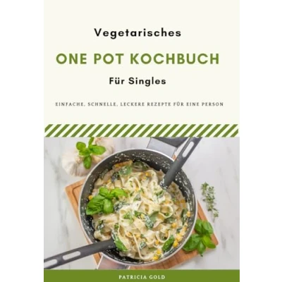Abbildung von Vegetarisches One Pot Kochbuch für Singles: Einfache, schnelle und leckere Rezepte eine Person